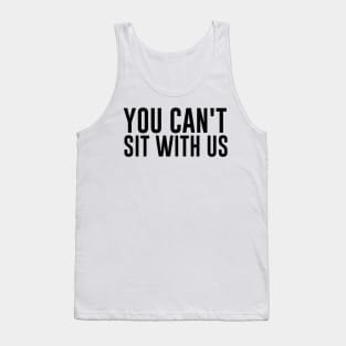 Mean Girls You Can't Sit With Us Shirt Tank Top